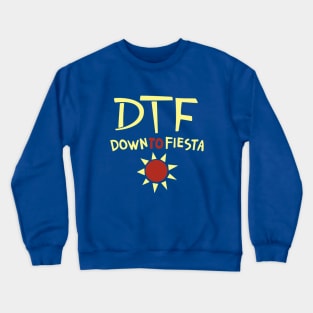 DTF: Down to Fiesta Crewneck Sweatshirt